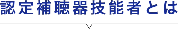 認定補聴器技能者とは